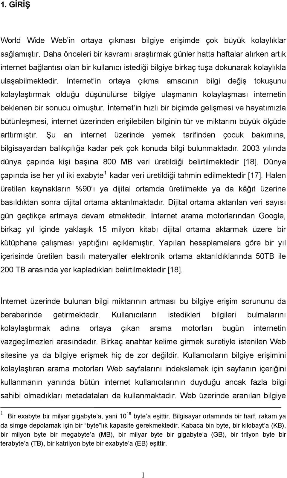 İnternet in ortaya çıkma amacının bilgi değiş tokuşunu kolaylaştırmak olduğu düşünülürse bilgiye ulaşmanın kolaylaşması internetin beklenen bir sonucu olmuştur.