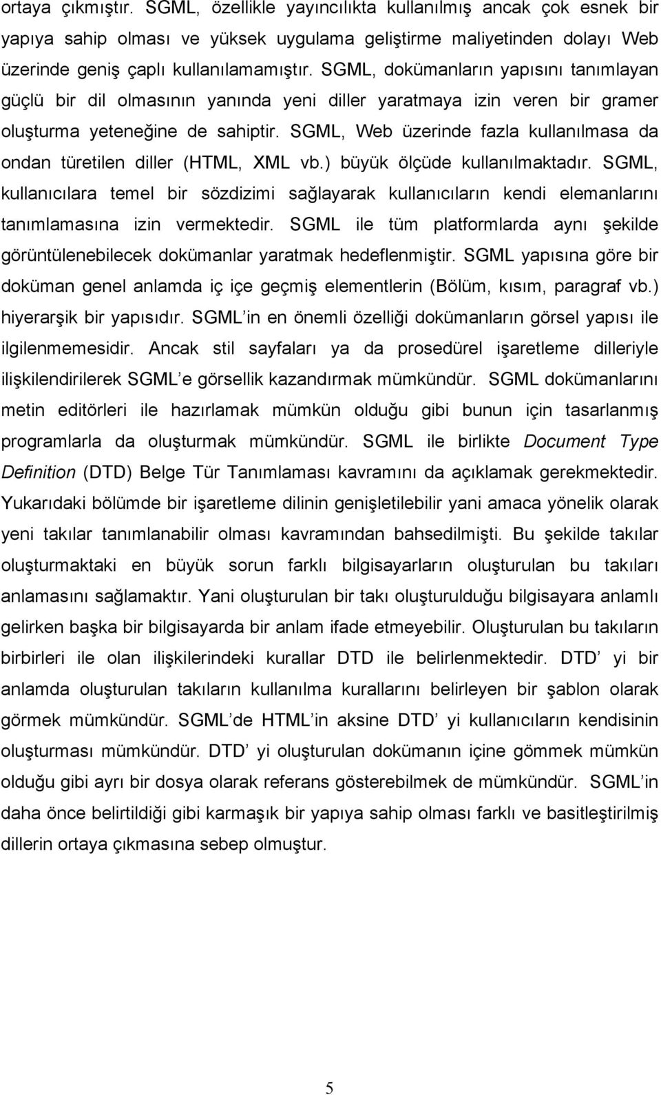 SGML, Web üzerinde fazla kullanılmasa da ondan türetilen diller (HTML, XML vb.) büyük ölçüde kullanılmaktadır.