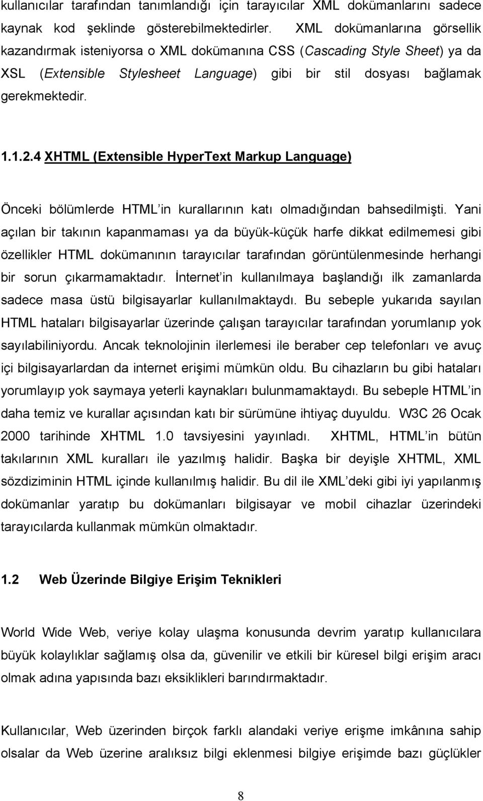 4 XHTML (Extensible HyperText Markup Language) Önceki bölümlerde HTML in kurallarının katı olmadığından bahsedilmişti.