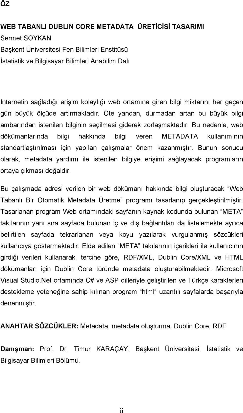 Bu nedenle, web dökümanlarında bilgi hakkında bilgi veren METADATA kullanımının standartlaştırılması için yapılan çalışmalar önem kazanmıştır.