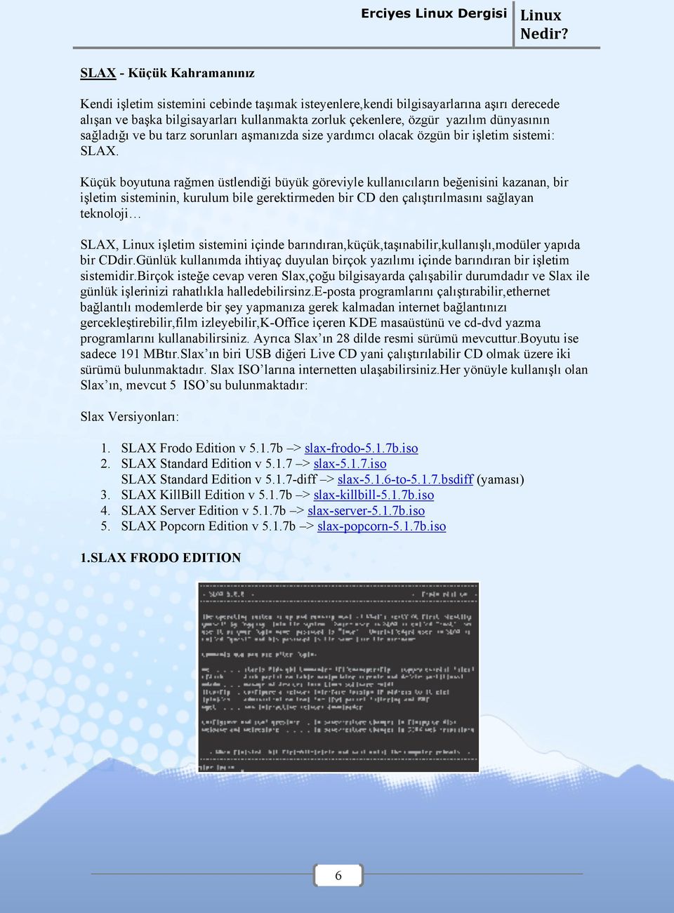 Küçük boyutuna rağmen üstlendiği büyük göreviyle kullanıcıların beğenisini kazanan, bir işletim sisteminin, kurulum bile gerektirmeden bir CD den çalıştırılmasını sağlayan teknoloji SLAX, işletim