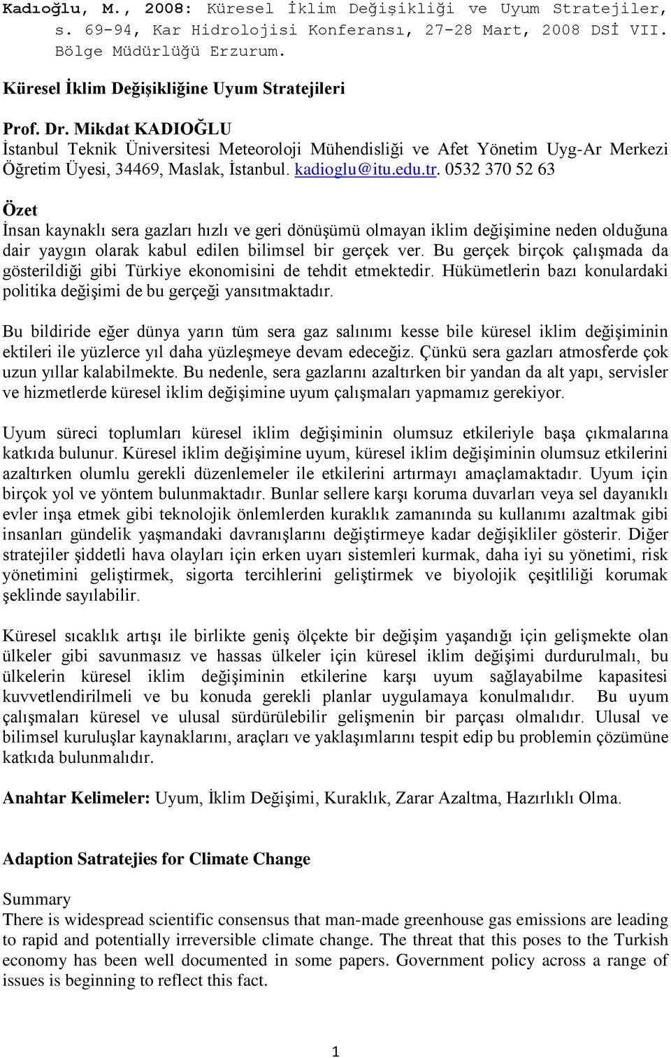 kadioglu@itu.edu.tr. 0532 370 52 63 Özet İnsan kaynaklı sera gazları hızlı ve geri dönüşümü olmayan iklim değişimine neden olduğuna dair yaygın olarak kabul edilen bilimsel bir gerçek ver.