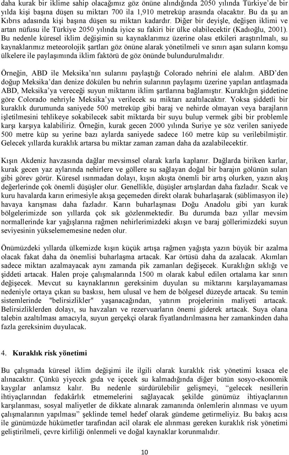 Bu nedenle küresel iklim değişimin su kaynaklarımız üzerine olası etkileri araştırılmalı, su kaynaklarımız meteorolojik şartları göz önüne alarak yönetilmeli ve sınırı aşan suların komşu ülkelere ile