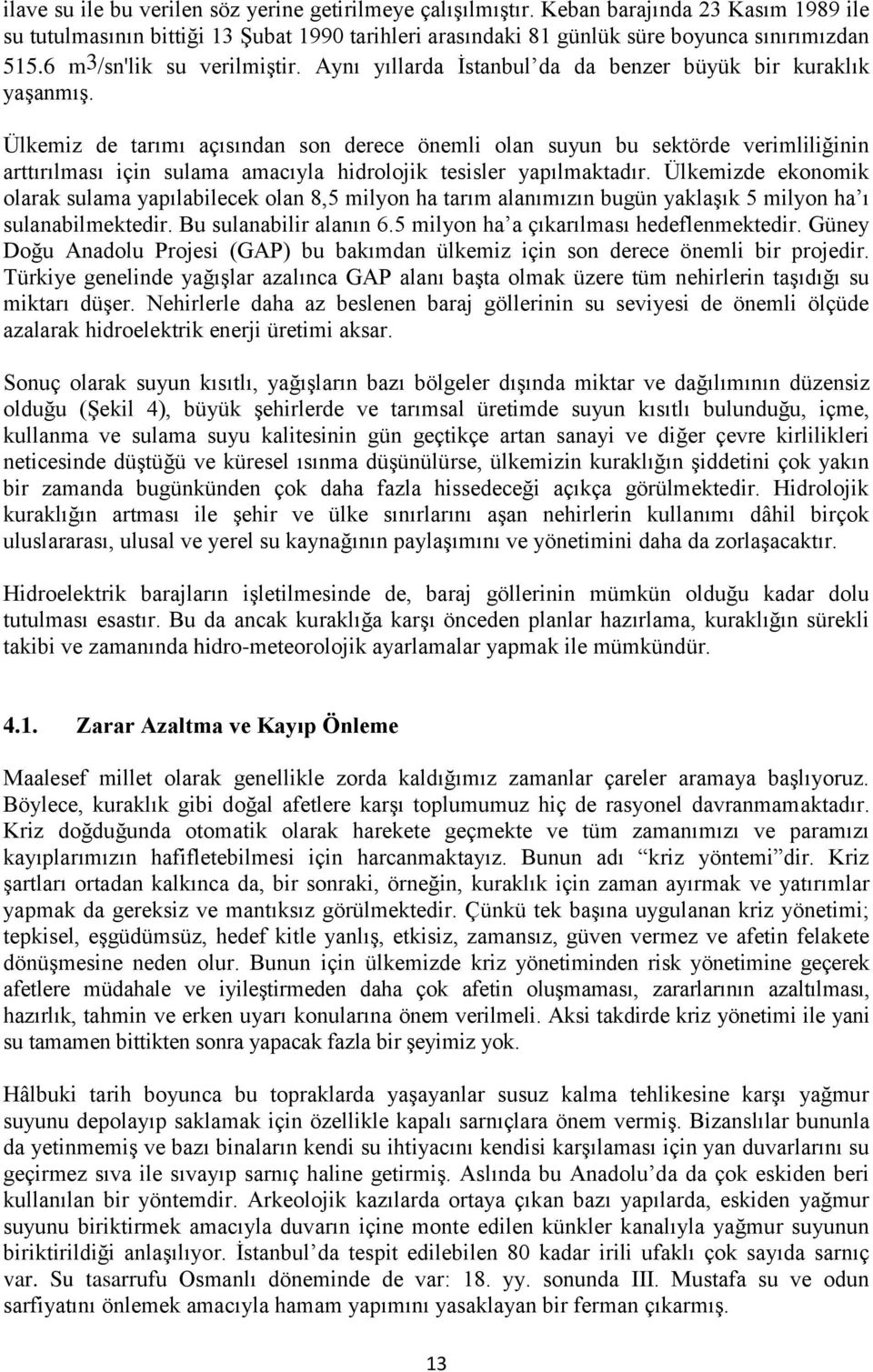 Ülkemiz de tarımı açısından son derece önemli olan suyun bu sektörde verimliliğinin arttırılması için sulama amacıyla hidrolojik tesisler yapılmaktadır.