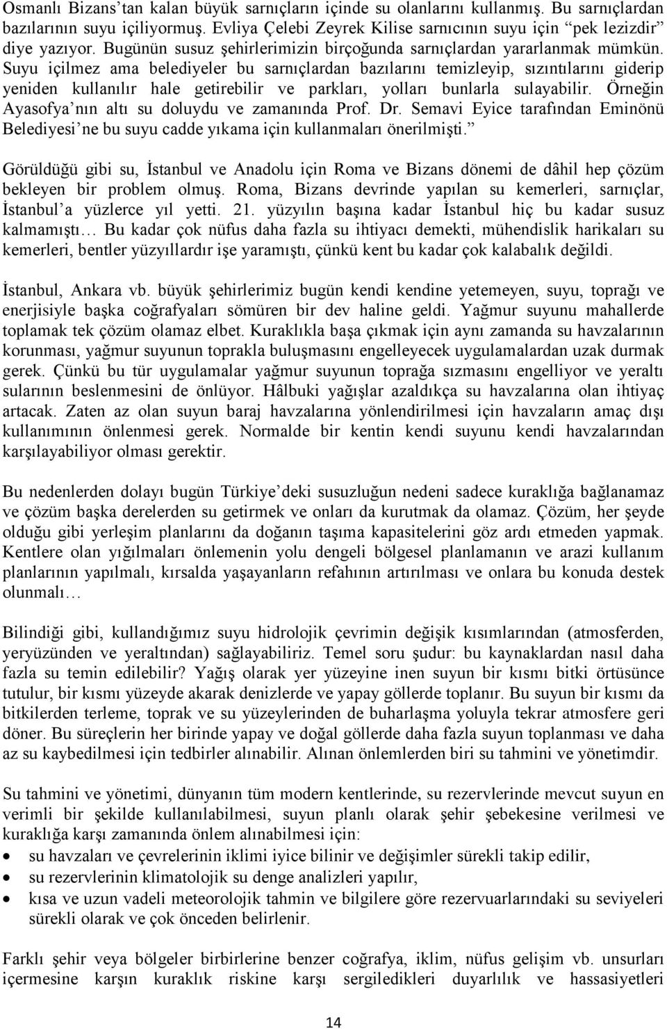 Suyu içilmez ama belediyeler bu sarnıçlardan bazılarını temizleyip, sızıntılarını giderip yeniden kullanılır hale getirebilir ve parkları, yolları bunlarla sulayabilir.