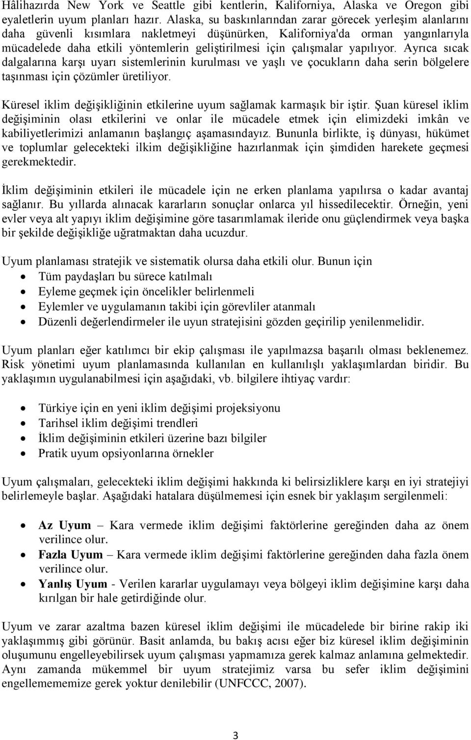 çalışmalar yapılıyor. Ayrıca sıcak dalgalarına karşı uyarı sistemlerinin kurulması ve yaşlı ve çocukların daha serin bölgelere taşınması için çözümler üretiliyor.