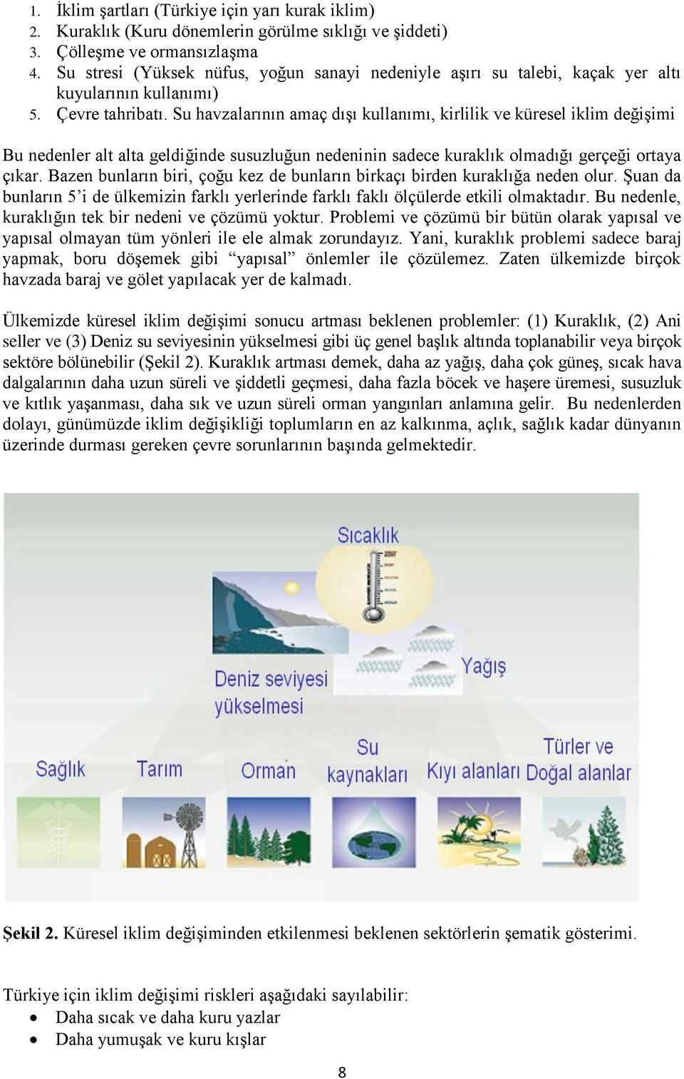 Su havzalarının amaç dışı kullanımı, kirlilik ve küresel iklim değişimi Bu nedenler alt alta geldiğinde susuzluğun nedeninin sadece kuraklık olmadığı gerçeği ortaya çıkar.