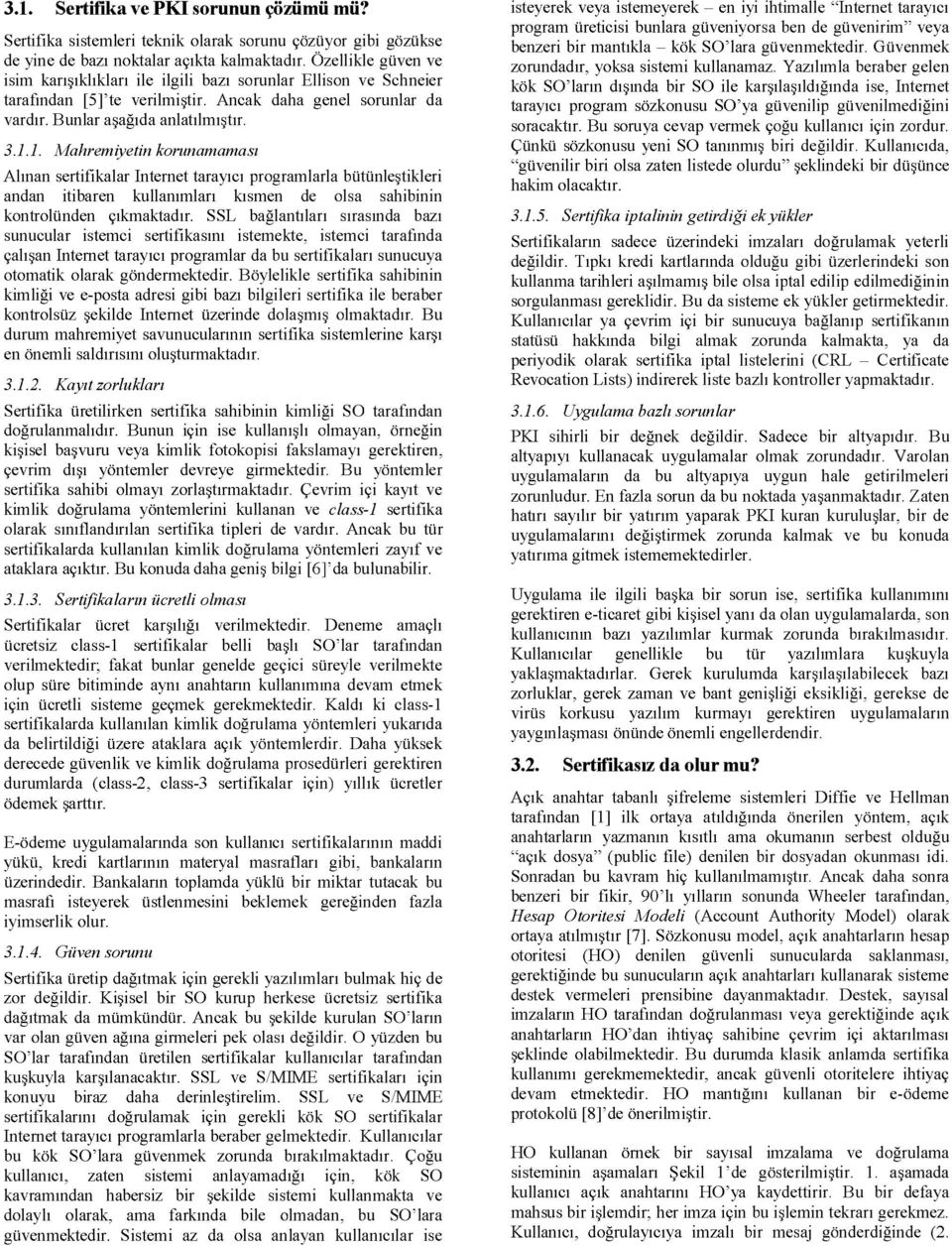 1. Mahremiyetin korunamaması Alınan sertifikalar Internet tarayıcı programlarla bütünleştikleri andan itibaren kullanımları kısmen de olsa sahibinin kontrolünden çıkmaktadır.