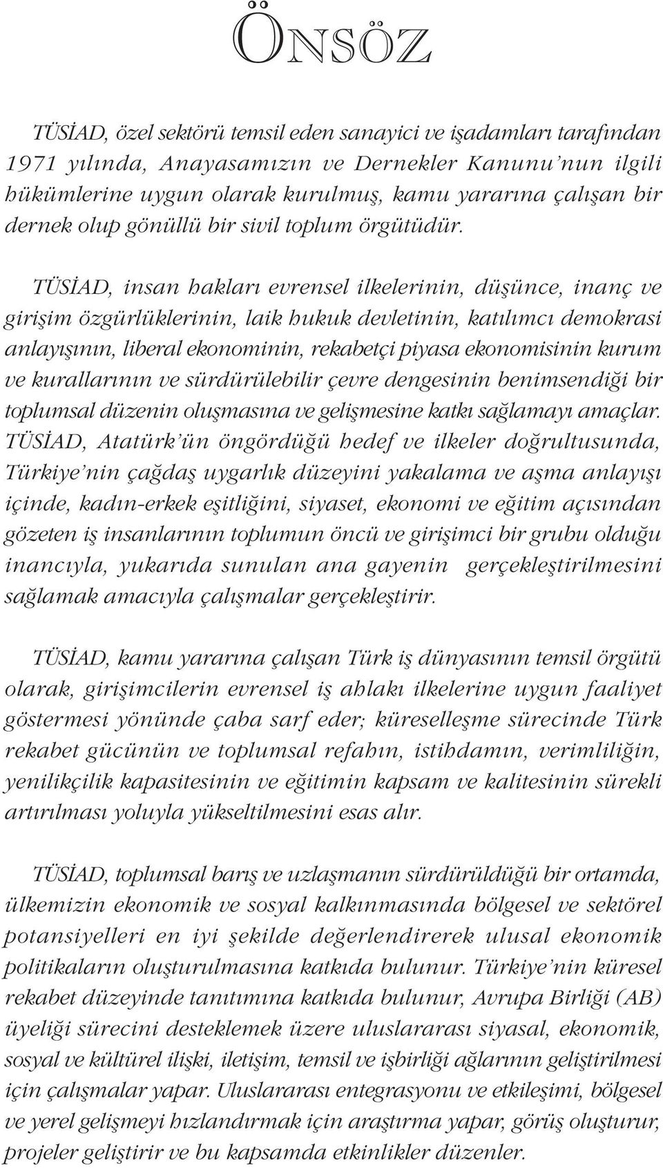 TÜSÝAD, insan haklarý evrensel ilkelerinin, düþünce, inanç ve giriþim özgürlüklerinin, laik hukuk devletinin, katýlýmcý demokrasi anlayýþýnýn, liberal ekonominin, rekabetçi piyasa ekonomisinin kurum