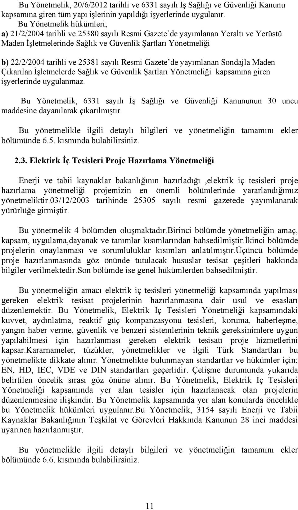 sayılı Resmi Gazete de yayımlanan Sondajla Maden Çıkarılan İşletmelerde Sağlık ve Güvenlik Şartları Yönetmeliği kapsamına giren işyerlerinde uygulanmaz.