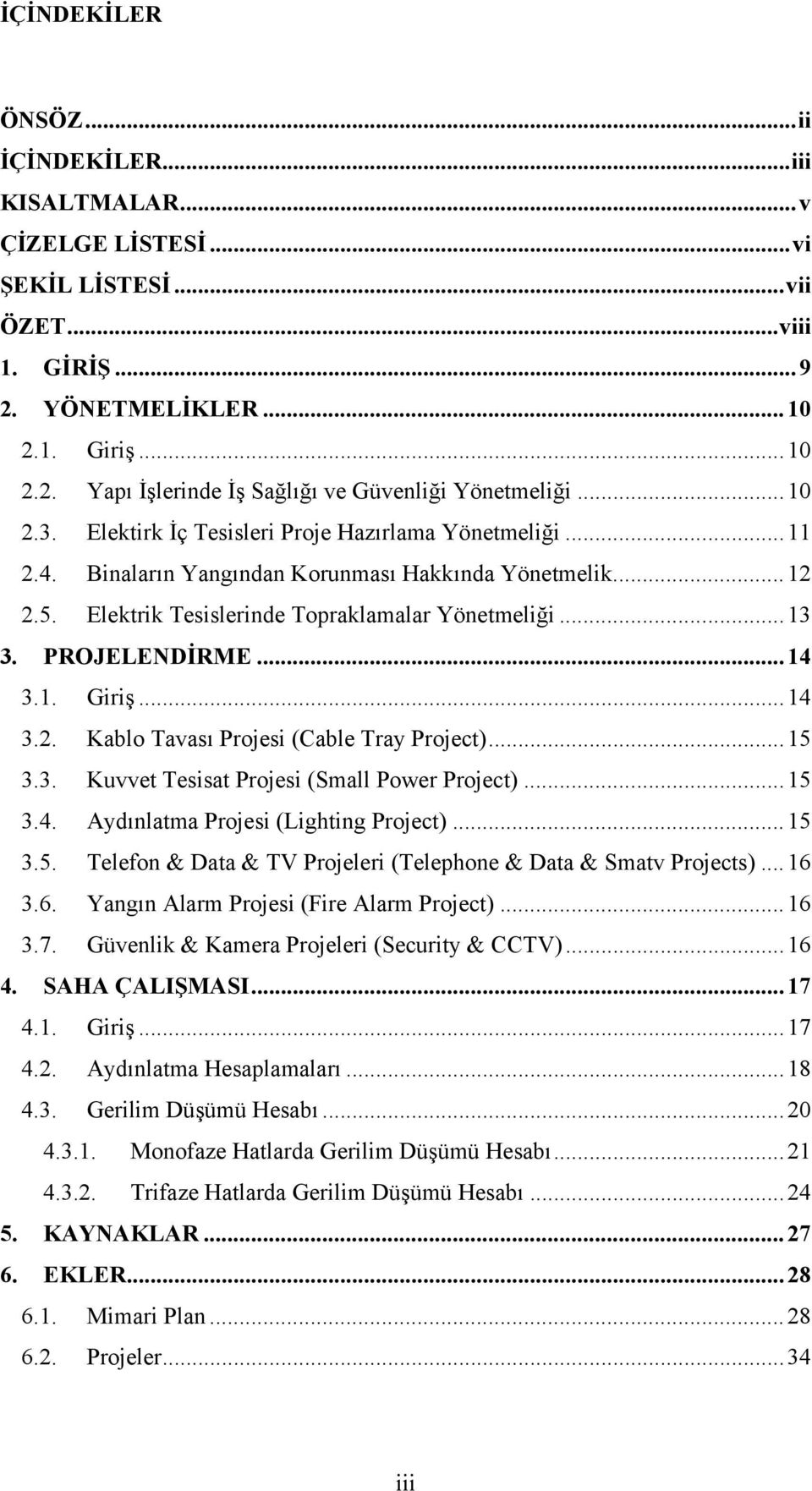 PROJELENDİRME... 14 3.1. Giriş... 14 3.2. Kablo Tavası Projesi (Cable Tray Project)... 15 3.3. Kuvvet Tesisat Projesi (Small Power Project)... 15 3.4. Aydınlatma Projesi (Lighting Project)... 15 3.5. Telefon & Data & TV Projeleri (Telephone & Data & Smatv Projects).