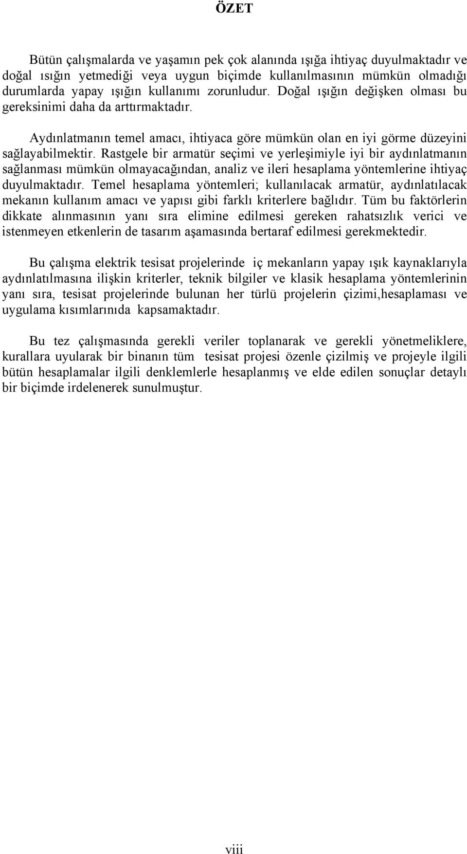 Rastgele bir armatür seçimi ve yerleşimiyle iyi bir aydınlatmanın sağlanması mümkün olmayacağından, analiz ve ileri hesaplama yöntemlerine ihtiyaç duyulmaktadır.