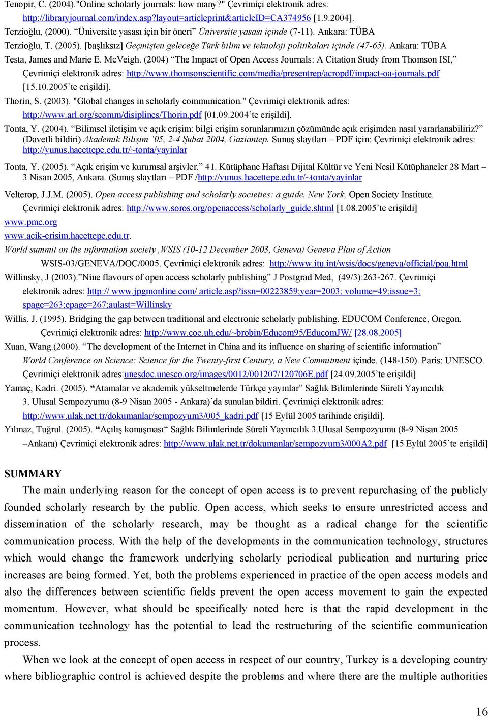 Ankara: TÜBA Testa, James and Marie E. McVeigh. (2004) The Impact of Open Access Journals: A Citation Study from Thomson ISI, Çevrimiçi elektronik adres: http://www.thomsonscientific.