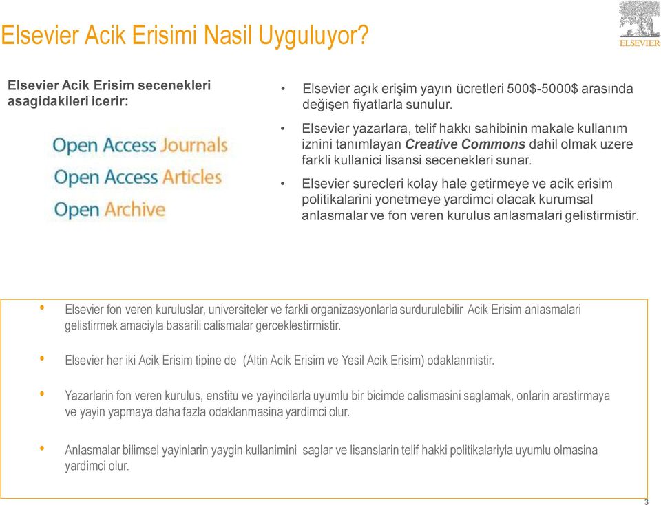 Elsevier surecleri kolay hale getirmeye ve acik erisim politikalarini yonetmeye yardimci olacak kurumsal anlasmalar ve fon veren kurulus anlasmalari gelistirmistir.