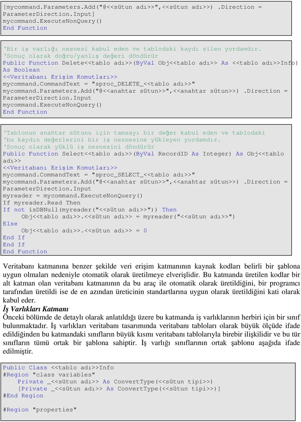 commandtext = "sproc_delete_<<tablo adı>>" mycommand.parameters.add("@<<anahtar sütun>>",<<anahtar sütun>>).direction = ParameterDirection.Input mycommand.