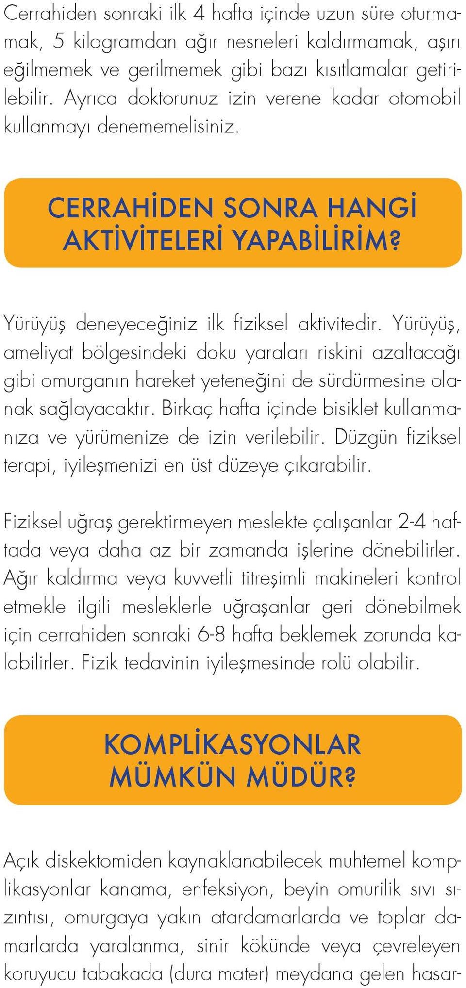 Yürüyüş, ameliyat bölgesindeki doku yaraları riskini azaltacağı gibi omurganın hareket yeteneğini de sürdürmesine olanak sağlayacaktır.