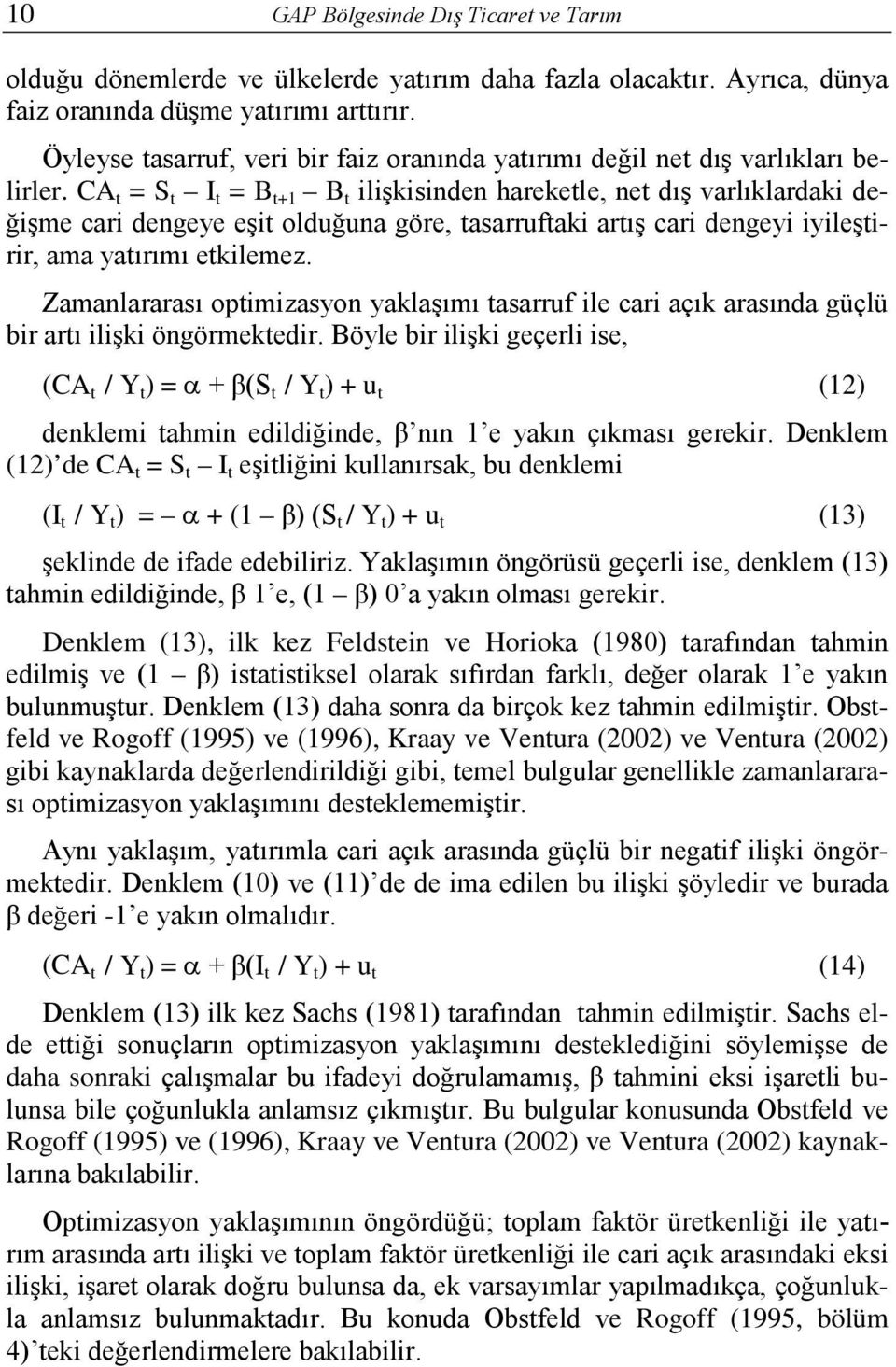 CA = S I = B B ilişkisinden harekele, ne dış varlıklardaki değişme cari dengeye eşi olduğuna göre, asarrufaki arış cari dengeyi iyileşirir, ama yaırımı ekilemez.