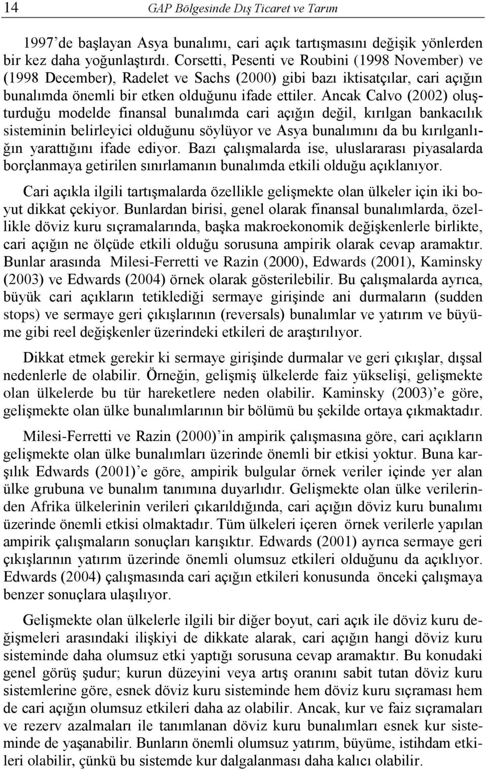 Ancak Calvo (2002) oluşurduğu modelde finansal bunalımda cari açığın değil, kırılgan bankacılık siseminin belirleyici olduğunu söylüyor ve Asya bunalımını da bu kırılganlığın yaraığını ifade ediyor.