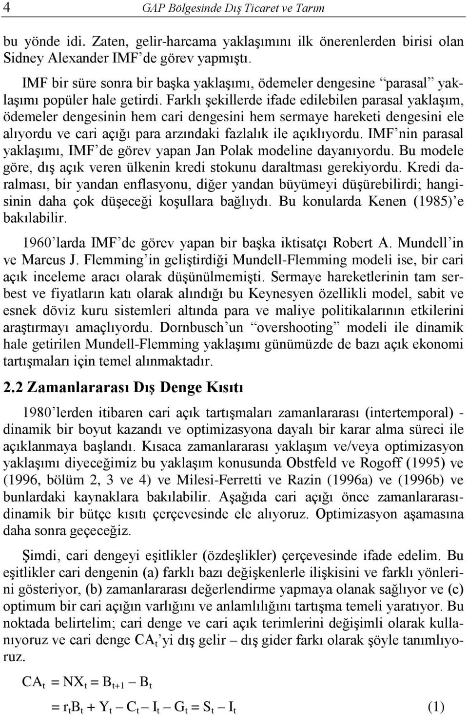 Farklı şekillerde ifade edilebilen parasal yaklaşım, ödemeler dengesinin hem cari dengesini hem sermaye harekei dengesini ele alıyordu ve cari açığı para arzındaki fazlalık ile açıklıyordu.