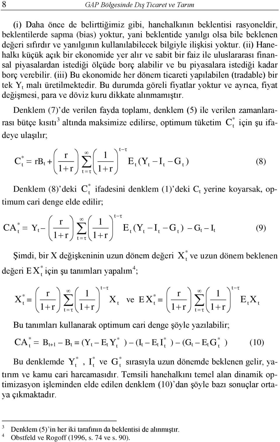 (ii) Hanehalkı küçük açık bir ekonomide yer alır ve sabi bir faiz ile uluslararası finansal piyasalardan isediği ölçüde borç alabilir ve bu piyasalara isediği kadar borç verebilir.