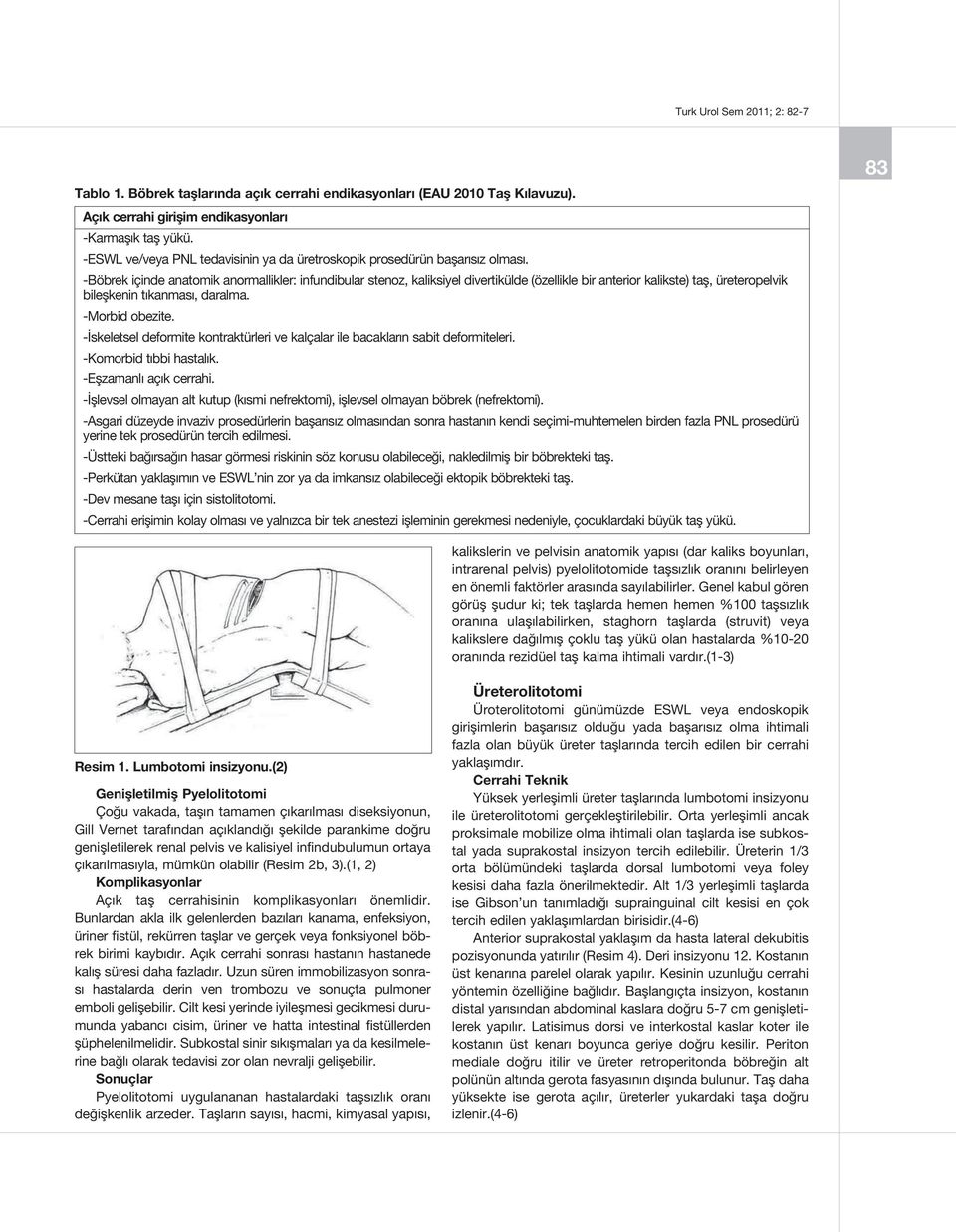 -Böbrek içinde anatomik anormallikler: infundibular stenoz, kaliksiyel divertikülde (özellikle bir anterior kalikste) taş, üreteropelvik bileşkenin tıkanması, daralma. -Morbid obezite.