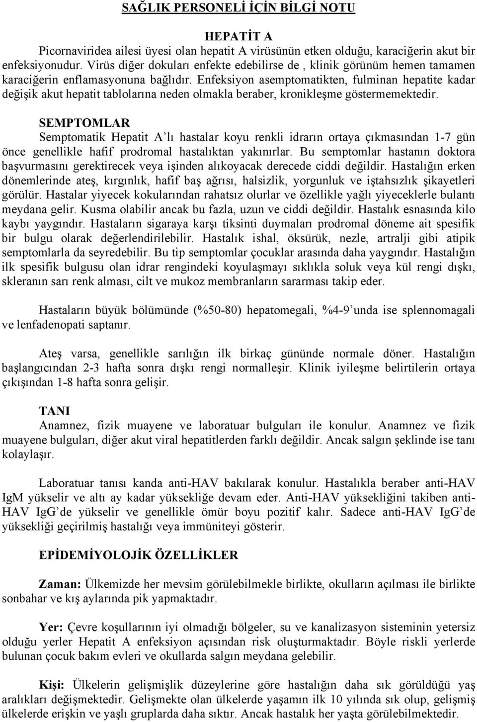 Enfeksiyon asemptomatikten, fulminan hepatite kadar değişik akut hepatit tablolarına neden olmakla beraber, kronikleşme göstermemektedir.