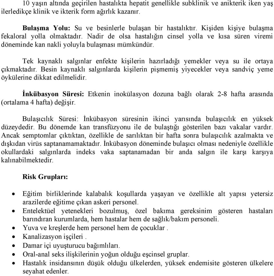 Tek kaynaklı salgınlar enfekte kişilerin hazırladığı yemekler veya su ile ortaya çıkmaktadır. Besin kaynaklı salgınlarda kişilerin pişmemiş yiyecekler veya sandviç yeme öykülerine dikkat edilmelidir.