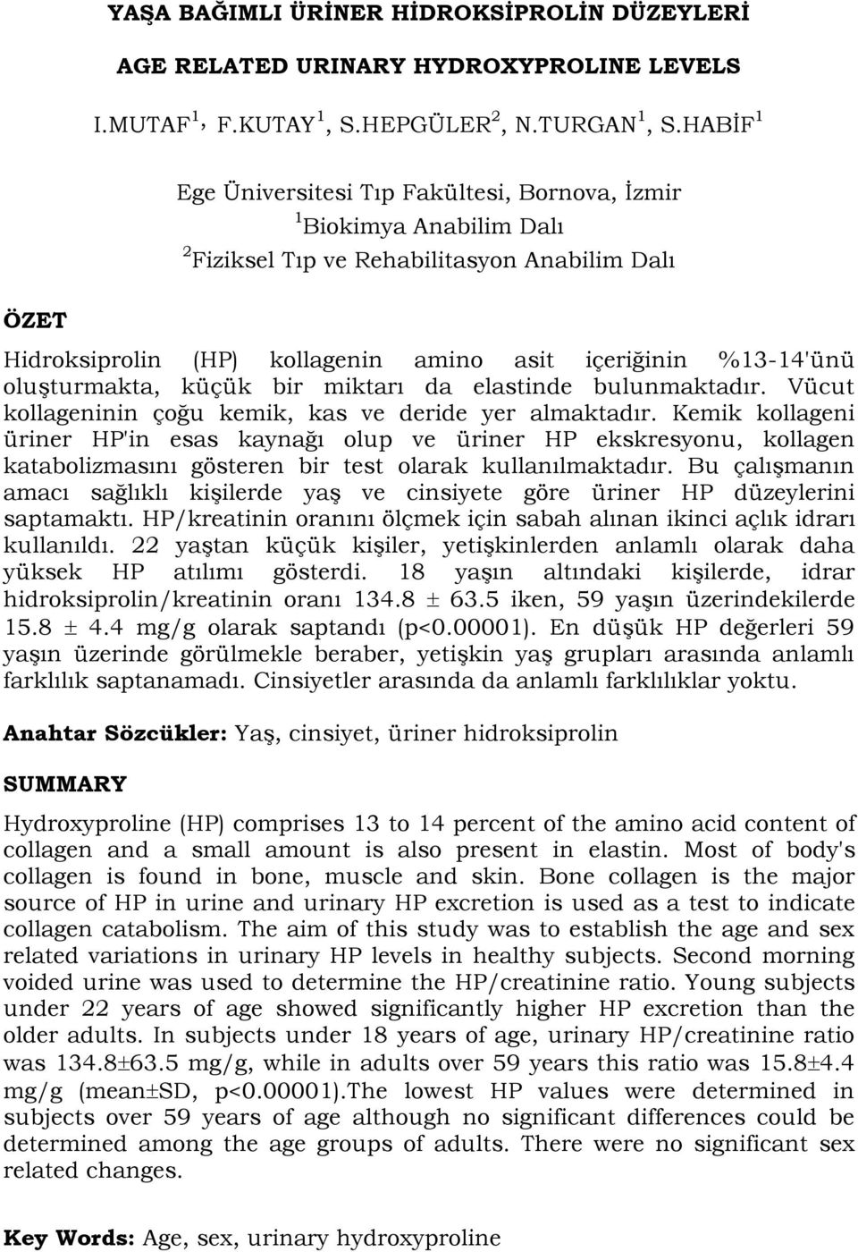 oluşturmakta, küçük bir miktarı da elastinde bulunmaktadır. Vücut kollageninin çoğu kemik, kas ve deride yer almaktadır.