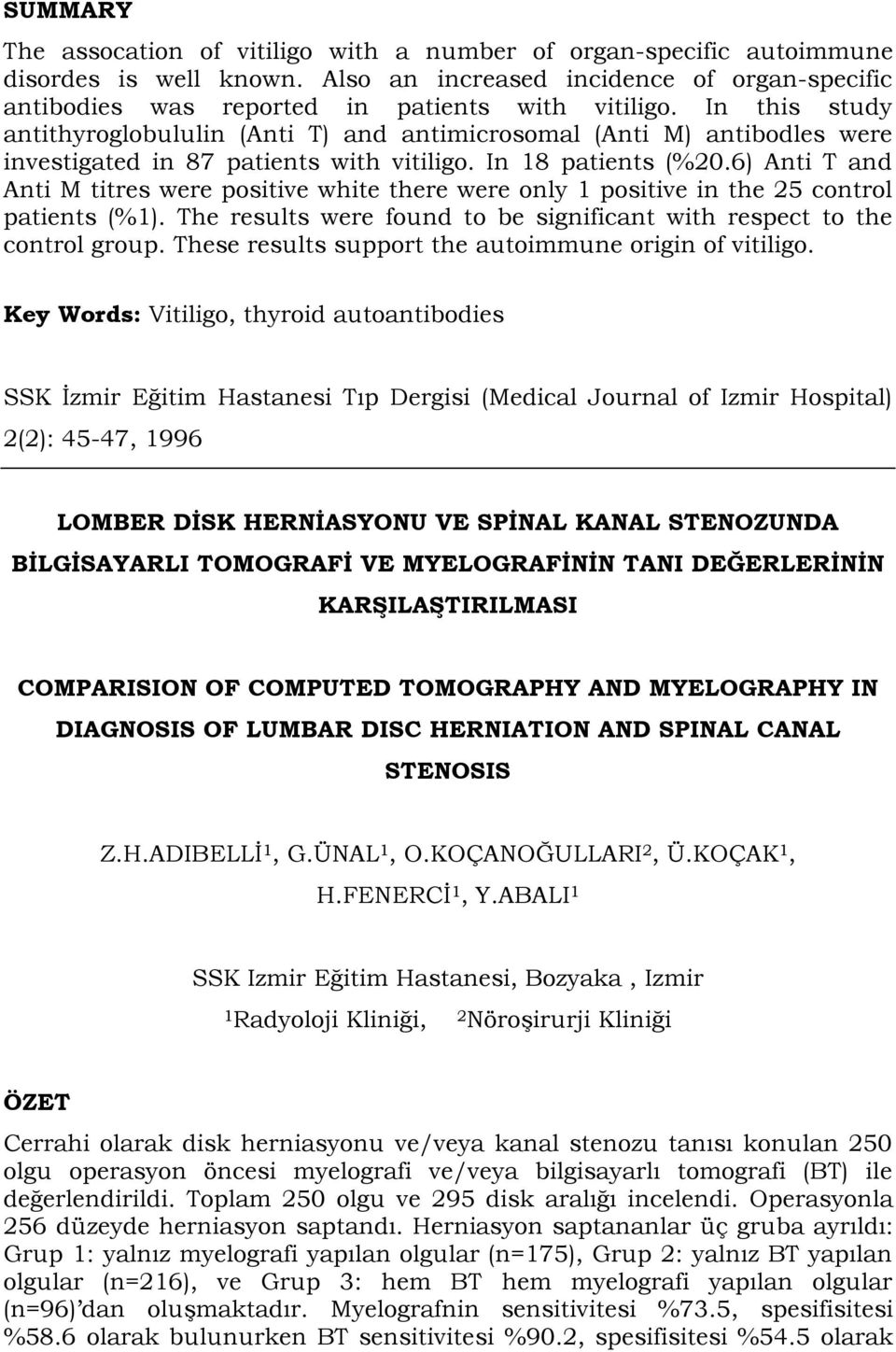 6) Anti T and Anti M titres were positive white there were only 1 positive in the 25 control patients (%1). The results were found to be significant with respect to the control group.