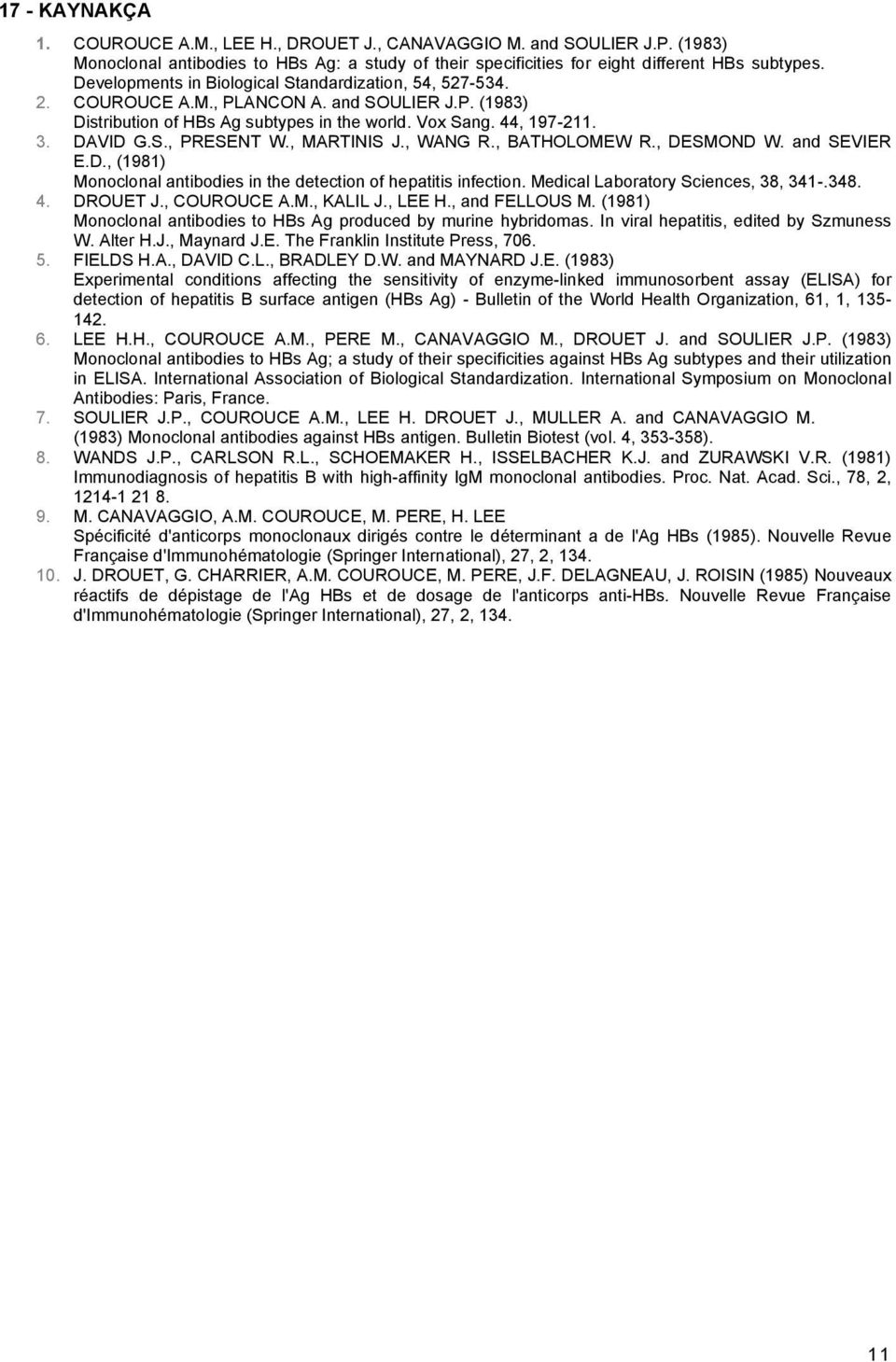 , MARTINIS J., WANG R., BATHOLOMEW R., DESMOND W. and SEVIER E.D., (1981) Monoclonal antibodies in the detection of hepatitis infection. Medical Laboratory Sciences, 38, 341-.348. 4. DROUET J.