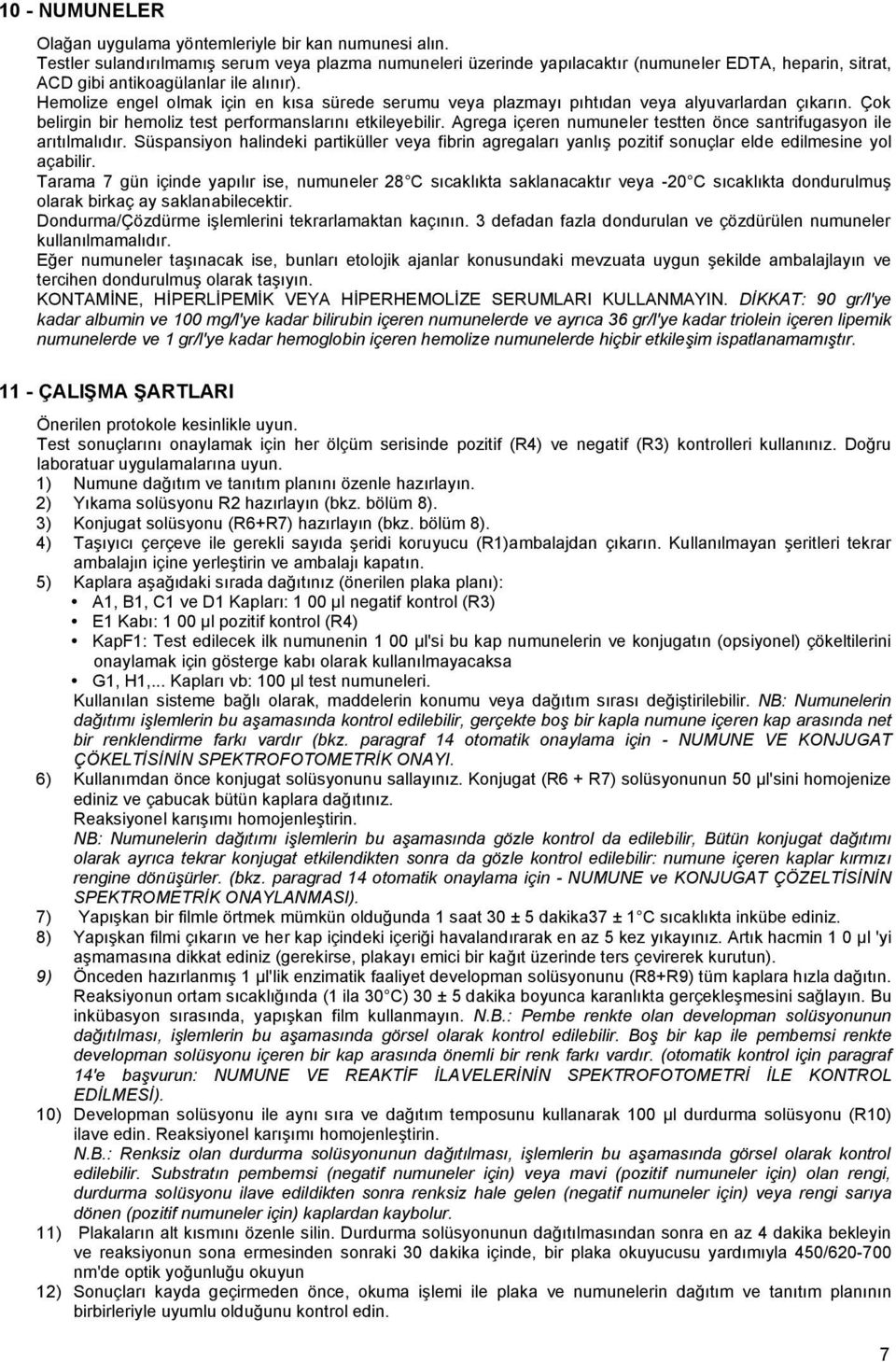 Hemolize engel olmak için en kısa sürede serumu veya plazmayı pıhtıdan veya alyuvarlardan çıkarın. Çok belirgin bir hemoliz test performanslarını etkileyebilir.