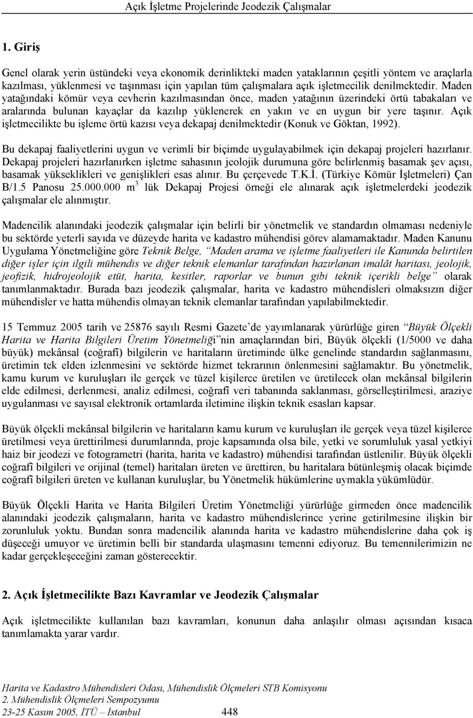 Maden yatağındaki kömür veya cevherin kazılmasından önce, maden yatağının üzerindeki örtü tabakaları ve aralarında bulunan kayaçlar da kazılıp yüklenerek en yakın ve en uygun bir yere taşınır.