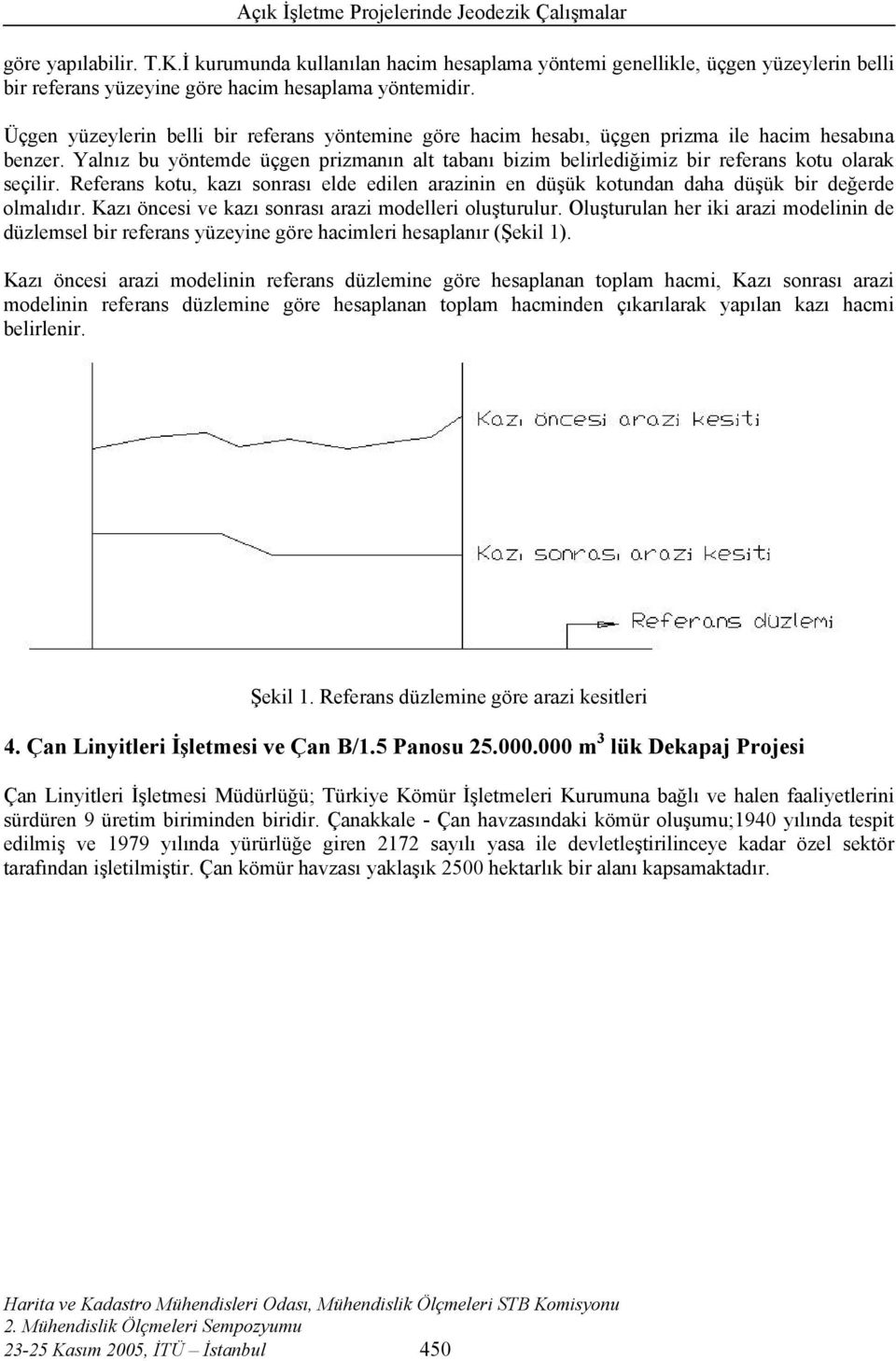 Yalnız bu yöntemde üçgen prizmanın alt tabanı bizim belirlediğimiz bir referans kotu olarak seçilir.