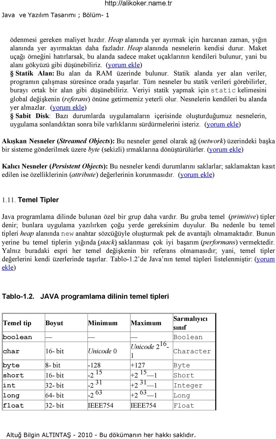 Statik alanda yer alan veriler, programın çalışması süresince orada yaşarlar. Tüm nesneler bu statik verileri görebilirler, burayı ortak bir alan gibi düşünebiliriz.