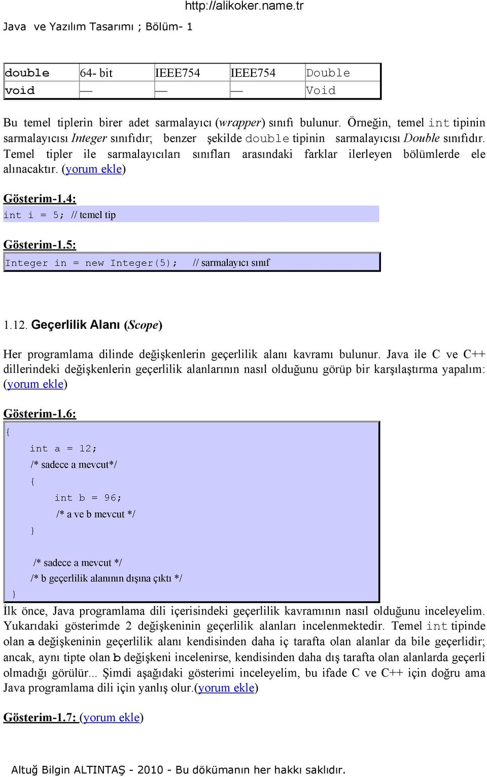 Temel tipler ile sarmalayıcıları sınıfları arasındaki farklar ilerleyen bölümlerde ele alınacaktır. (yorum ekle) Gösterim-1.4: int i = 5; // temel tip Gösterim-1.