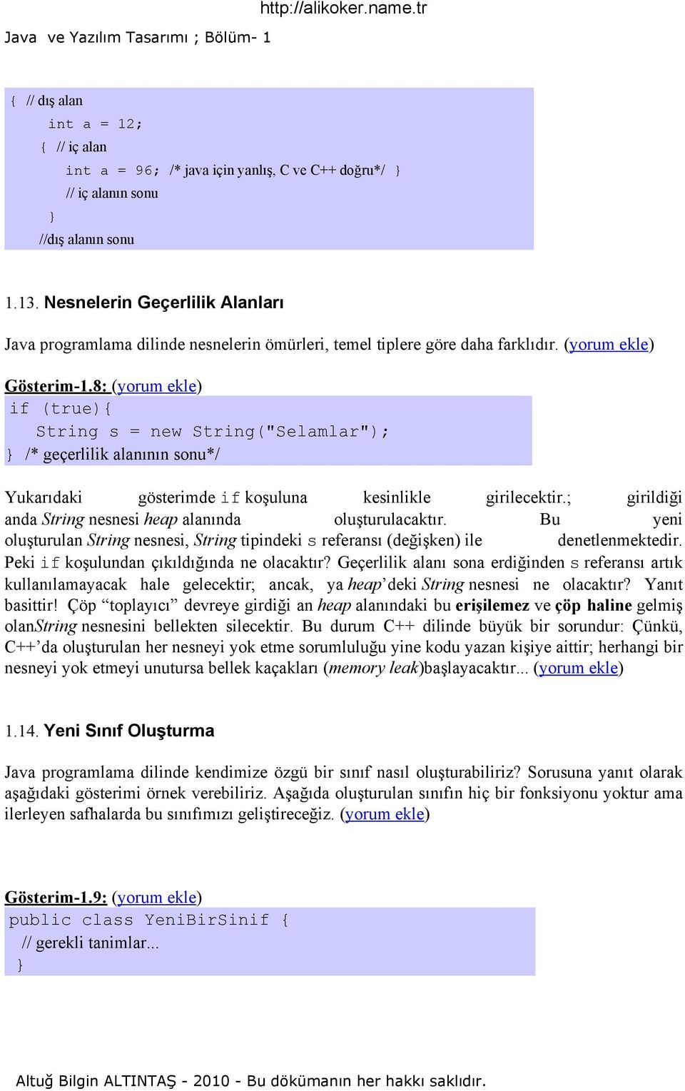 8: (yorum ekle) if (true){ String s = new String("Selamlar"); /* geçerlilik alanının sonu*/ Yukarıdaki gösterimde if koşuluna kesinlikle girilecektir.