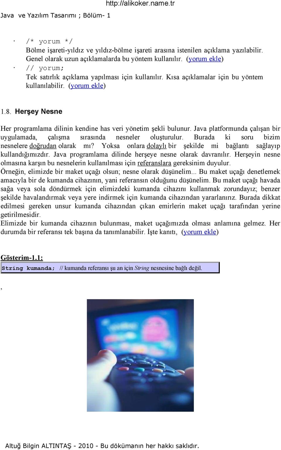 Herşey Nesne Her programlama dilinin kendine has veri yönetim şekli bulunur. Java platformunda çalışan bir uygulamada, çalışma sırasında nesneler oluşturulur.