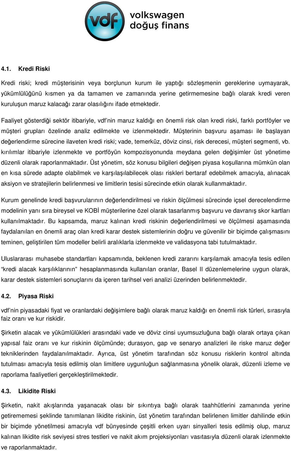 Faaliyet gösterdiği sektör itibariyle, vdf nin maruz kaldığı en önemli risk olan kredi riski, farklı portföyler ve müşteri grupları özelinde analiz edilmekte ve izlenmektedir.