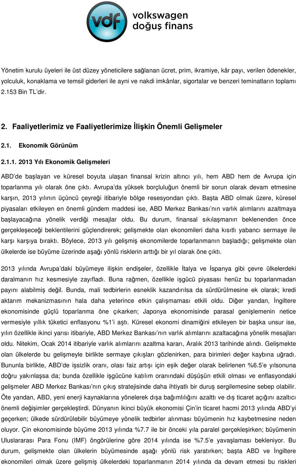 Avrupa da yüksek borçluluğun önemli bir sorun olarak devam etmesine karşın, 2013 yılının üçüncü çeyreği itibariyle bölge resesyondan çıktı.