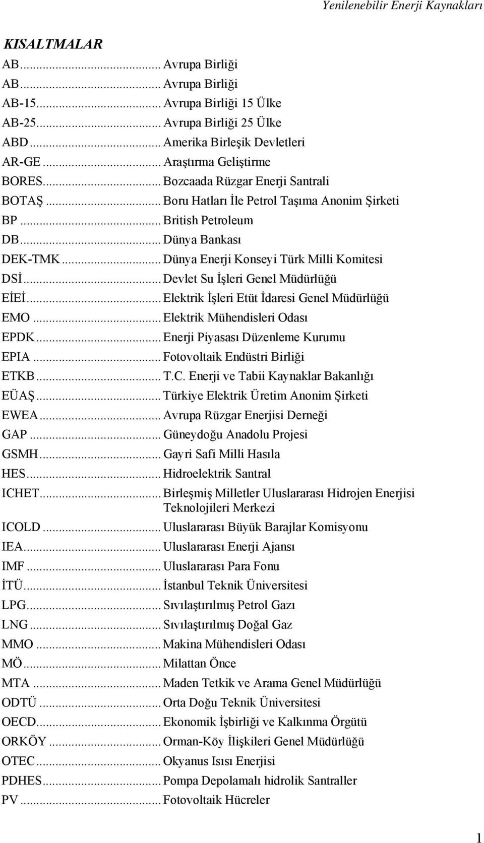 .. Devlet Su İşleri Genel Müdürlüğü EİEİ... Elektrik İşleri Etüt İdaresi Genel Müdürlüğü EMO... Elektrik Mühendisleri Odası EPDK... Enerji Piyasası Düzenleme Kurumu EPIA.
