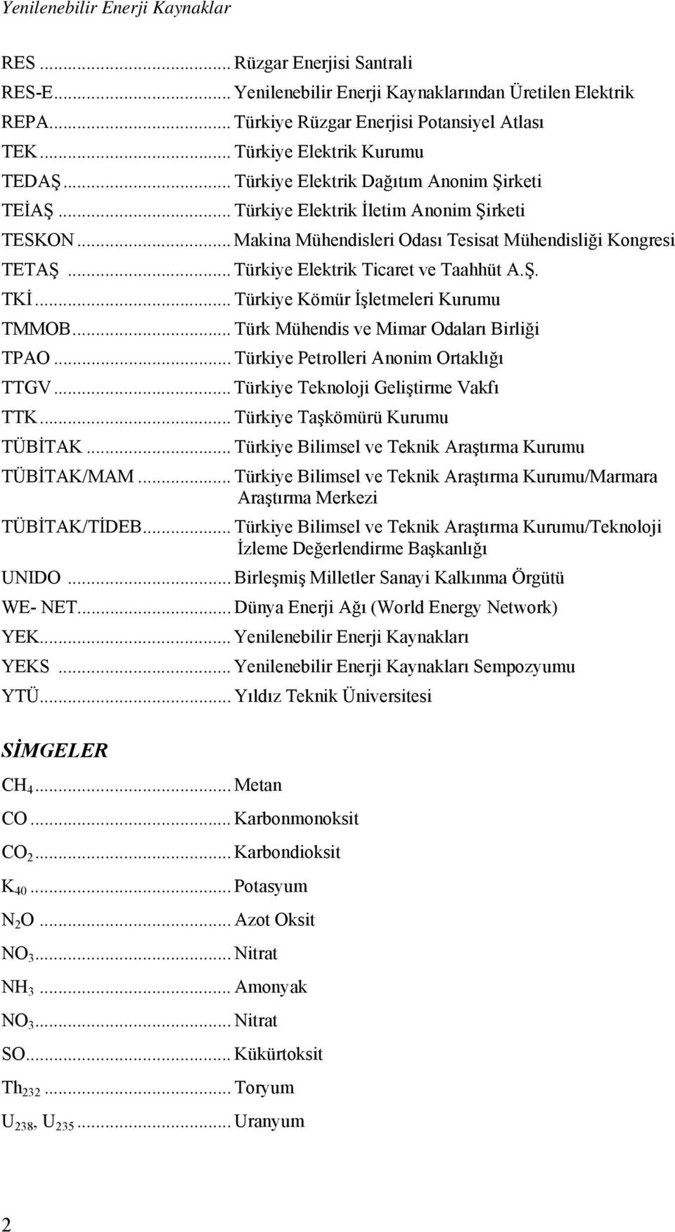 .. Türkiye Elektrik Ticaret ve Taahhüt A.Ş. TKİ... Türkiye Kömür İşletmeleri Kurumu TMMOB... Türk Mühendis ve Mimar Odaları Birliği TPAO... Türkiye Petrolleri Anonim Ortaklığı TTGV.