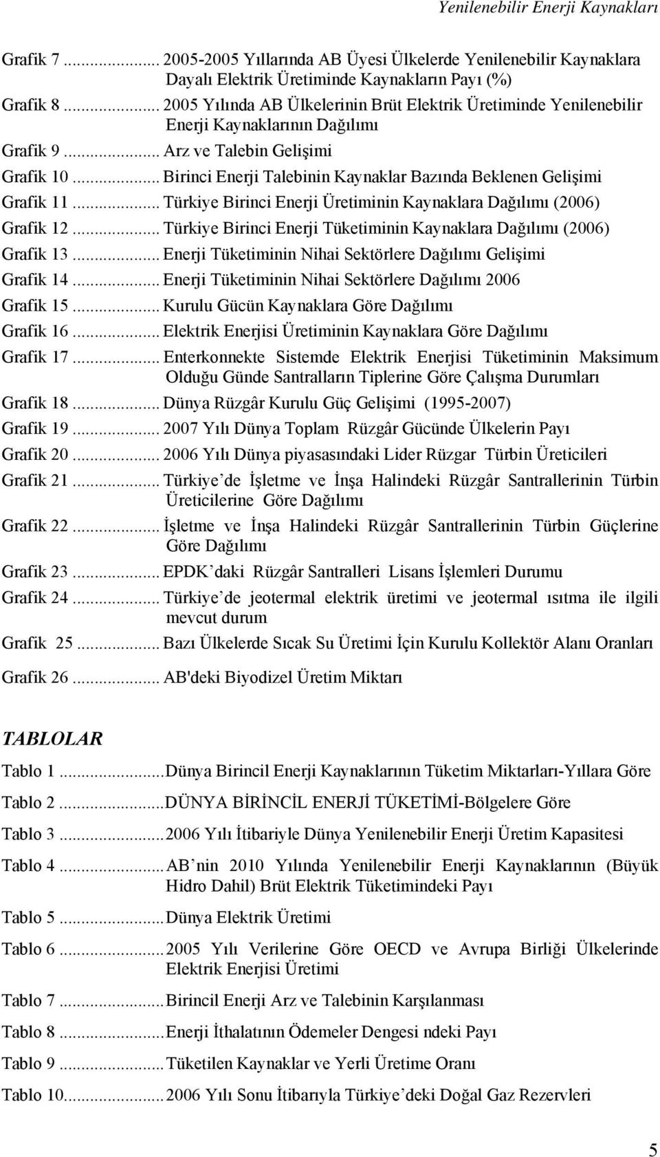 .. Birinci Enerji Talebinin Kaynaklar Bazında Beklenen Gelişimi Grafik 11... Türkiye Birinci Enerji Üretiminin Kaynaklara Dağılımı (2006) Grafik 12.