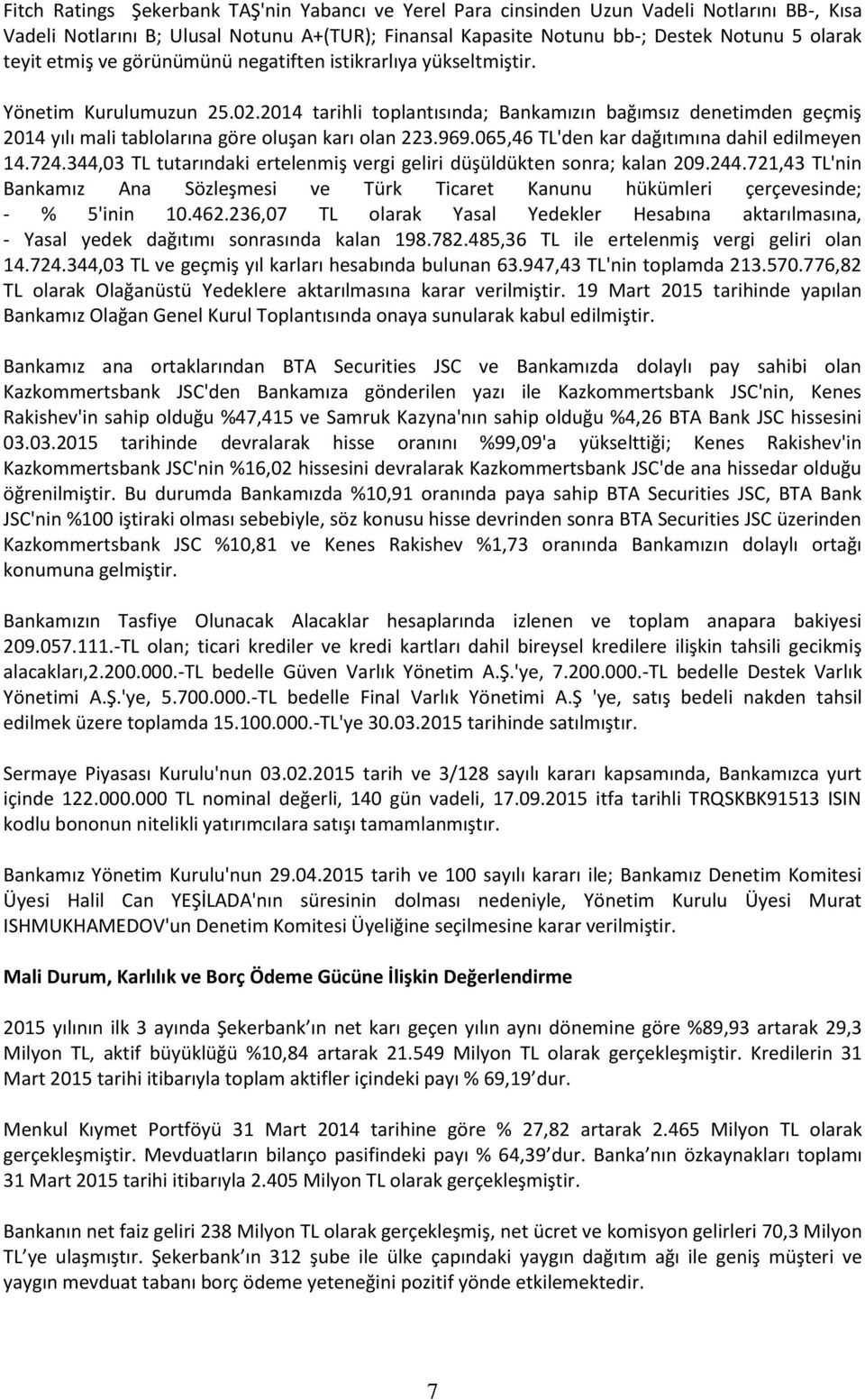 2014 tarihli toplantısında; Bankamızın bağımsız denetimden geçmiş 2014 yılı mali tablolarına göre oluşan karı olan 223.969.065,46 TL'den kar dağıtımına dahil edilmeyen 14.724.