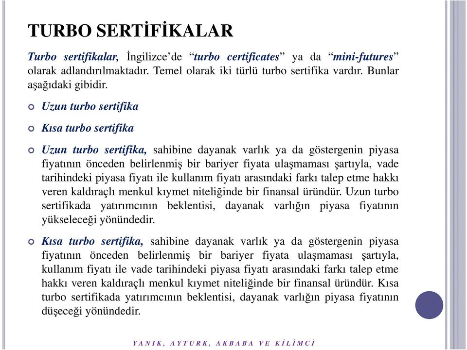 piyasa fiyatı ile kullanım fiyatı arasındaki farkı talep etme hakkı veren kaldıraçlı menkul kıymet niteliğinde bir finansal üründür.