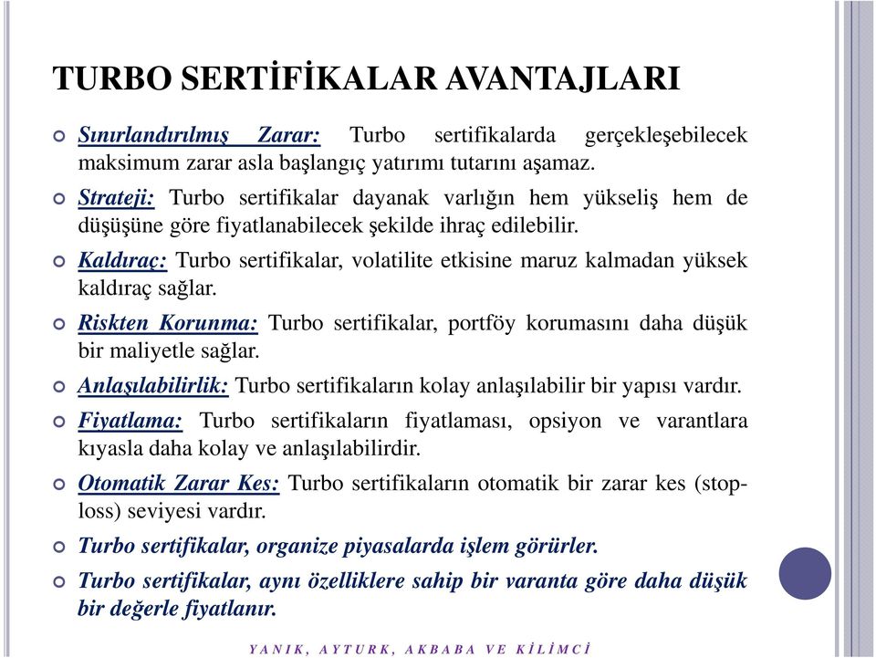 Kaldıraç: Turbo sertifikalar, volatilite etkisine maruz kalmadan yüksek kaldıraç sağlar. Riskten Korunma: Turbo sertifikalar, portföy korumasını daha düşük bir maliyetle sağlar.