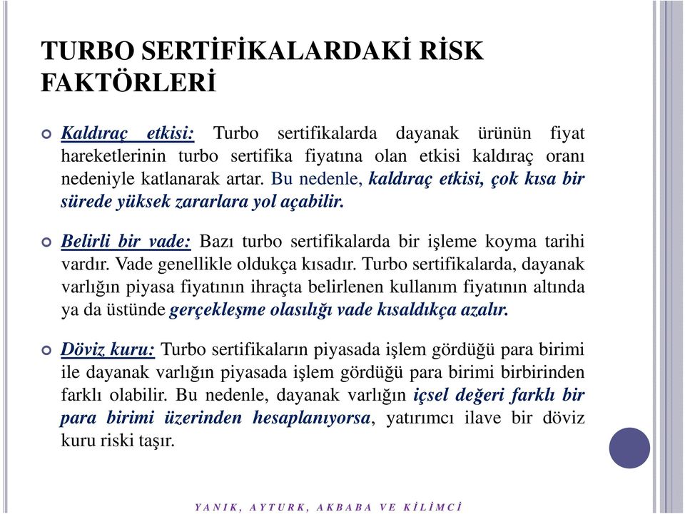 Turbo sertifikalarda, dayanak varlığın piyasa fiyatının ihraçta belirlenen kullanım fiyatının altında ya da üstünde gerçekleşme olasılığı vade kısaldıkça azalır.