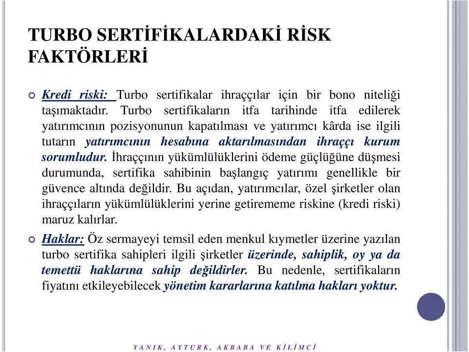 İhraççının yükümlülüklerini ödeme güçlüğüne düşmesi durumunda, sertifika sahibinin başlangıç yatırımı genellikle bir güvence altında değildir.