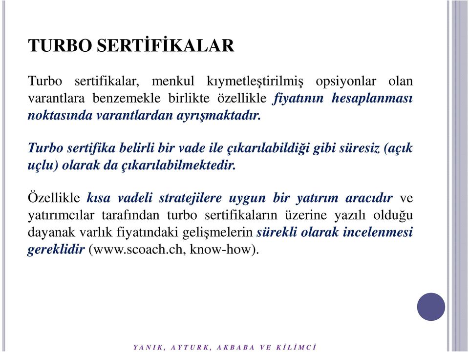 Turbo sertifika belirli bir vade ile çıkarılabildiği gibi süresiz (açık uçlu) olarak da çıkarılabilmektedir.