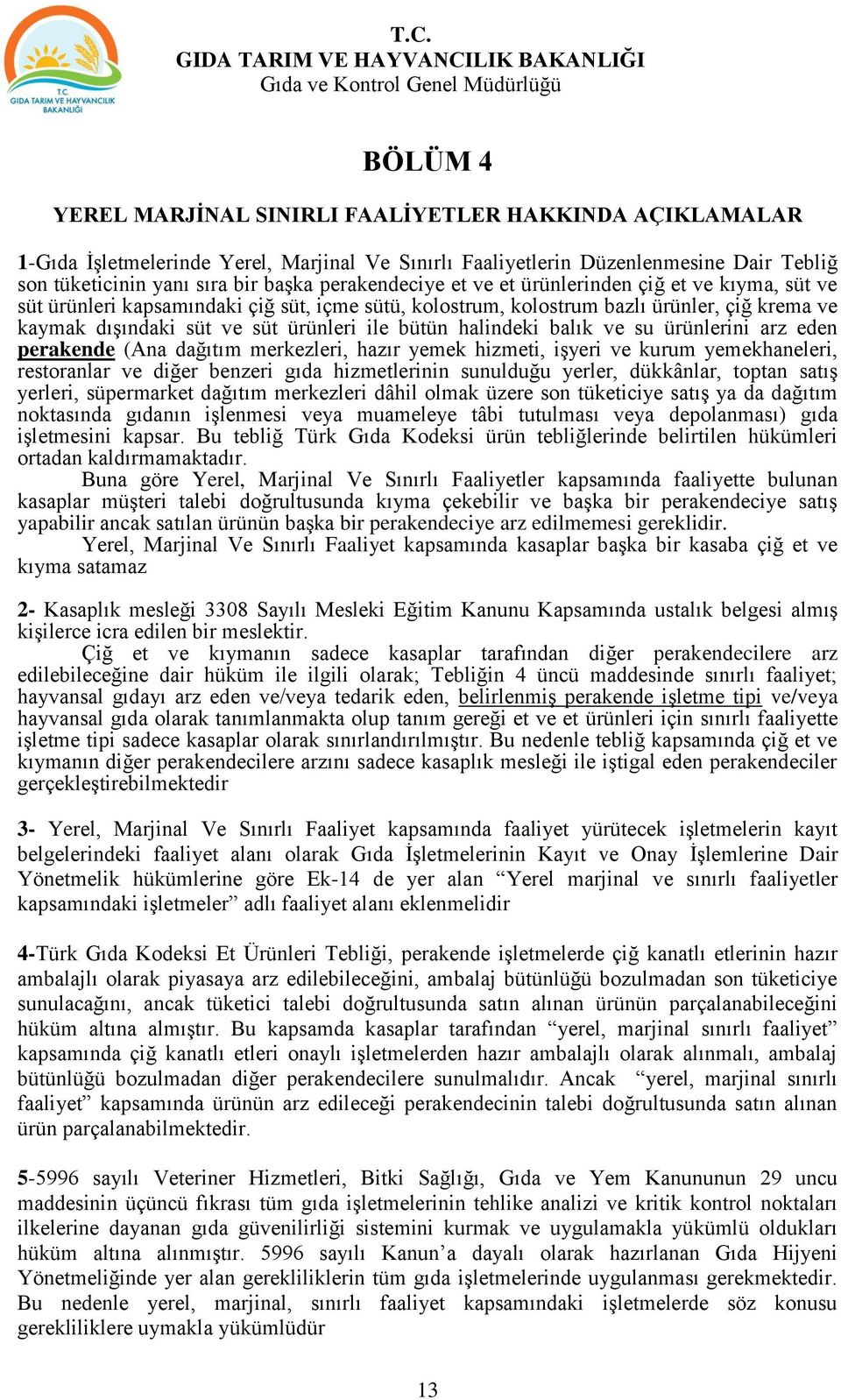 bütün halindeki balık ve su ürünlerini arz eden perakende (Ana dağıtım merkezleri, hazır yemek hizmeti, işyeri ve kurum yemekhaneleri, restoranlar ve diğer benzeri gıda hizmetlerinin sunulduğu