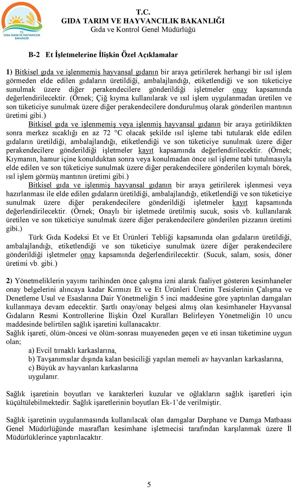 (Örnek; Çiğ kıyma kullanılarak ve ısıl işlem uygulanmadan üretilen ve son tüketiciye sunulmak üzere diğer perakendecilere dondurulmuş olarak gönderilen mantının üretimi gibi.